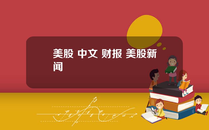 美股 中文 财报 美股新闻